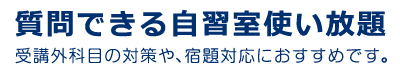 質問できる自習室使い放題。受講外科目の対策や、宿題対応におすすめです。