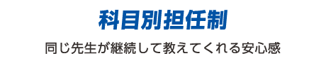 科目別担任制：同じ先生が教えてくれる安心感。