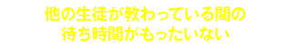 他の生徒が教わっている間の待ち時間がもったいない