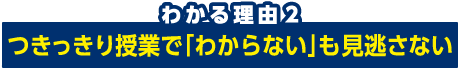 わかる理由２：つきっきり授業で「わからない」も見逃さない